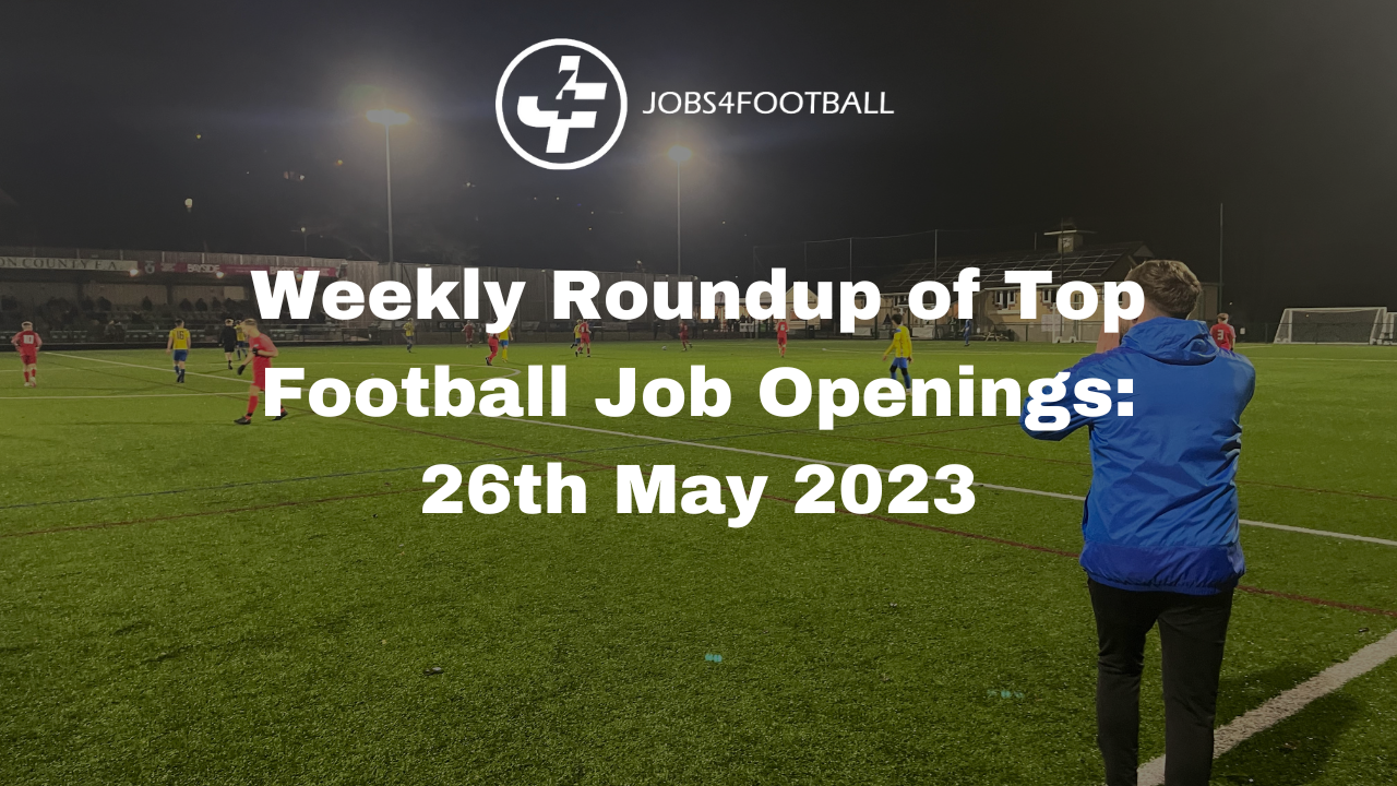 Weekly Roundup of Top Football Job Openings: 26th May 2023