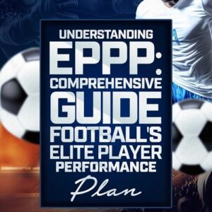 Understanding EPPP: A Comprehensive Guide to Football's Elite Player Performance Plan